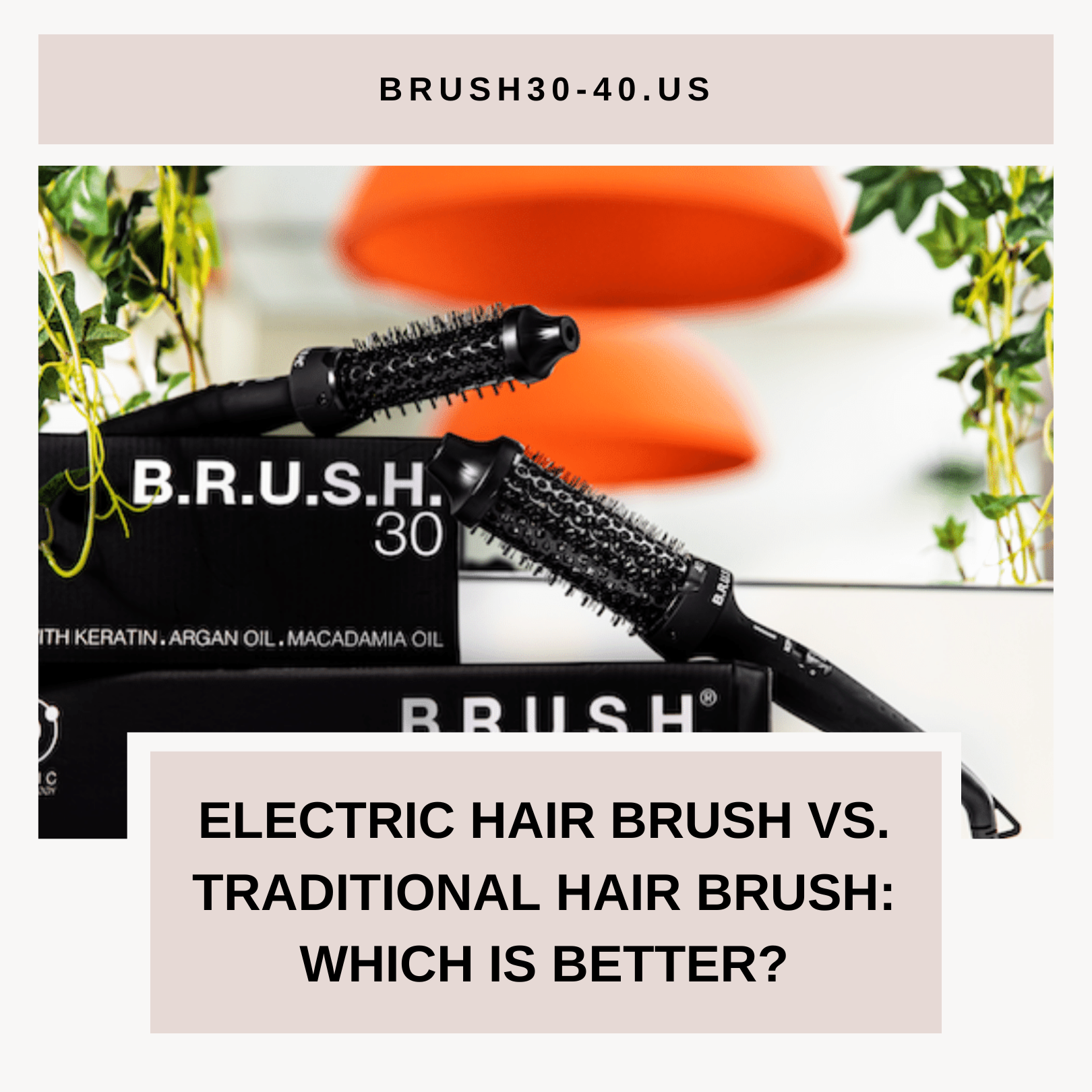 Electric Hair Brush vs. Traditional Hair Brush: Which is Better?