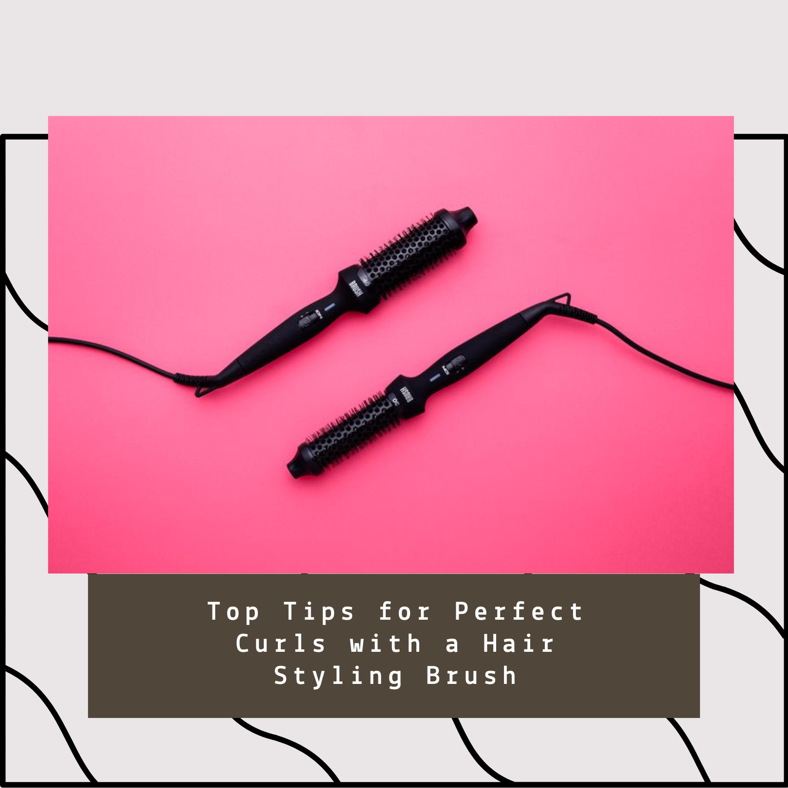 Top Tips for Perfect Curls with a Hair Styling Brush